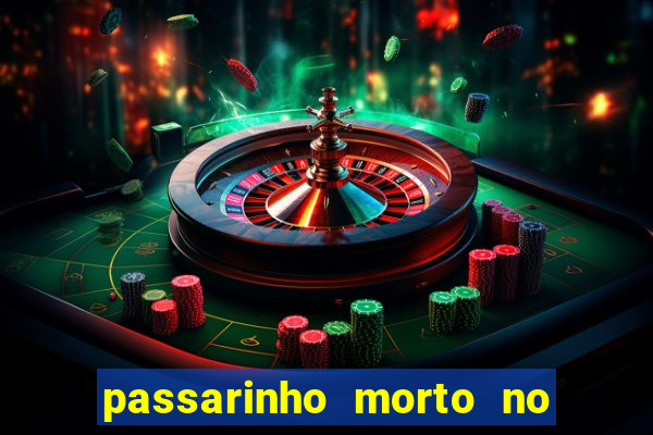 passarinho morto no quintal significado espiritual